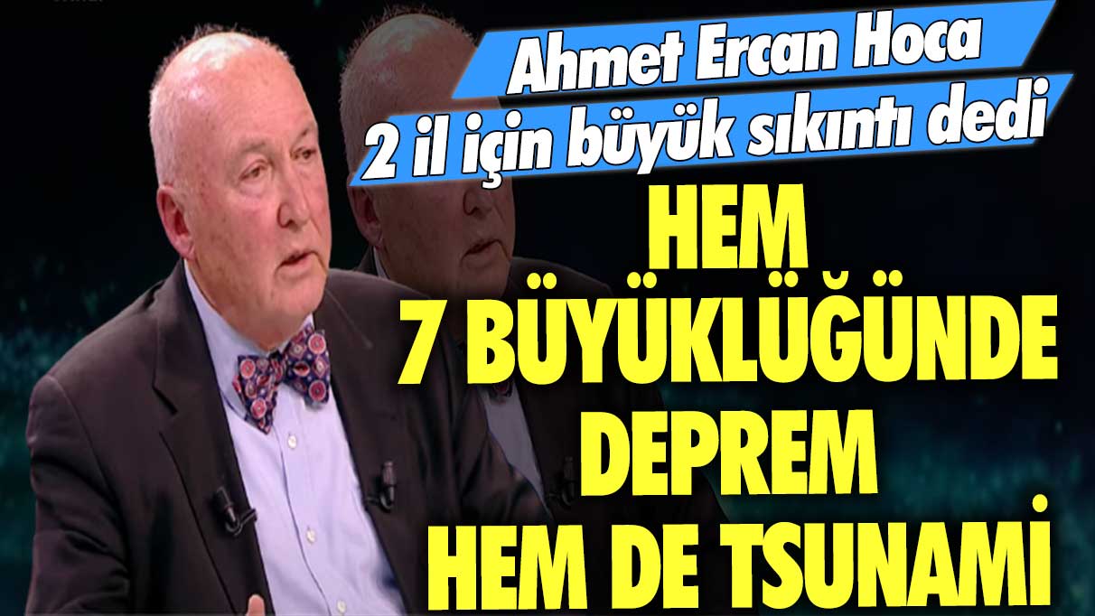 Ahmet Ercan Hoca 2 il için büyük sıkıntı dedi: Hem 7 büyüklüğünde deprem hem de tsunami