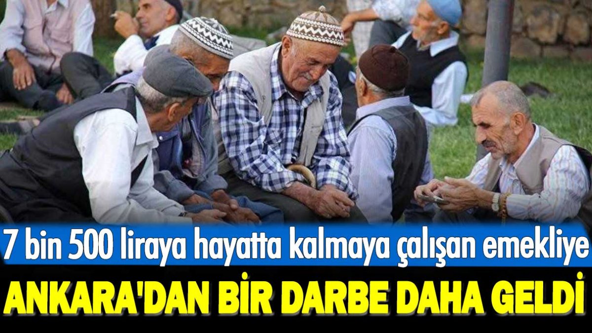 7 bin 500 liraya hayatta kalmaya çalışan emekliye Ankara'dan bir darbe daha geldi