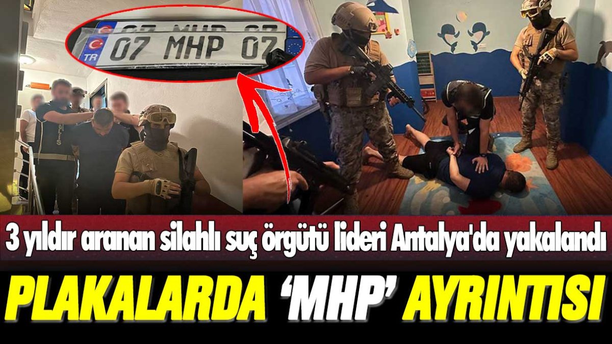 3 yıldır aranan silahlı suç örgütü lideri Antalya'da yakalandı: Plakalarda ‘MHP’ ayrıntısı