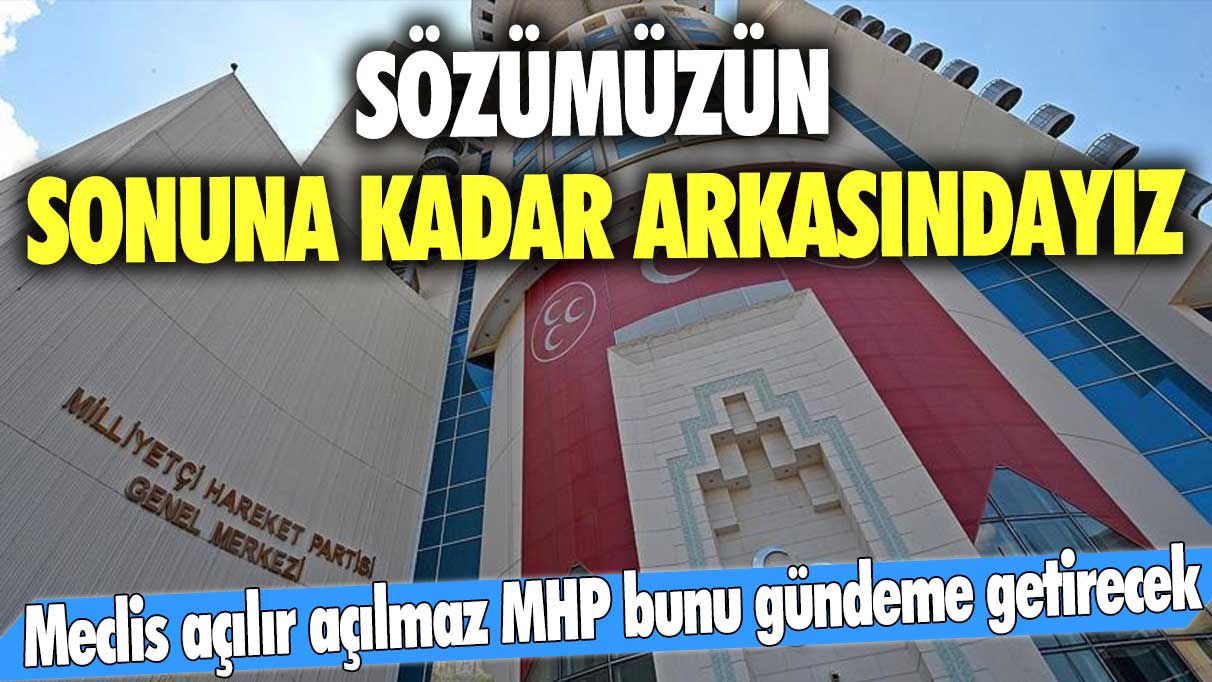 Meclis açılır açılmaz MHP bunu gündeme getirecek: Sözümüzün sonuna kadar arkasındayız