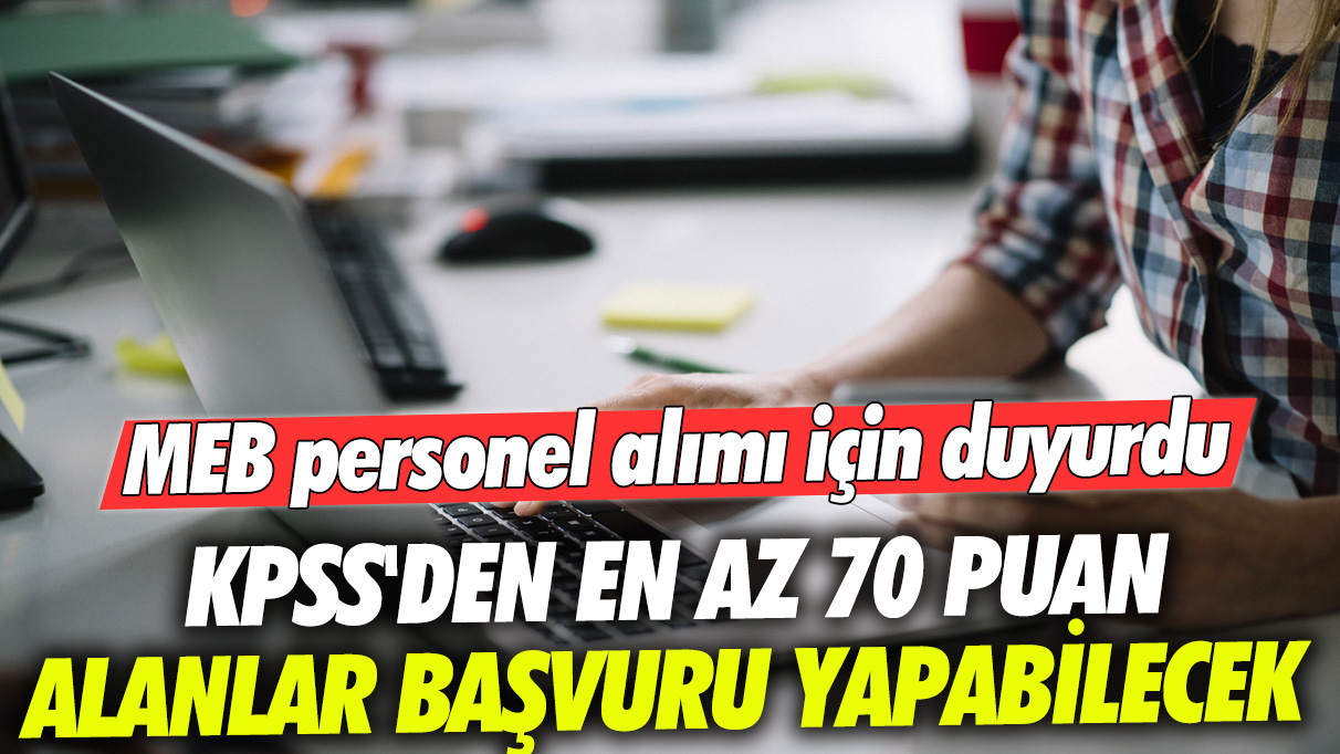 MEB personel alımı için duyurdu: KPSS'den en az 70 puan alanlar başvuru yapabilecek