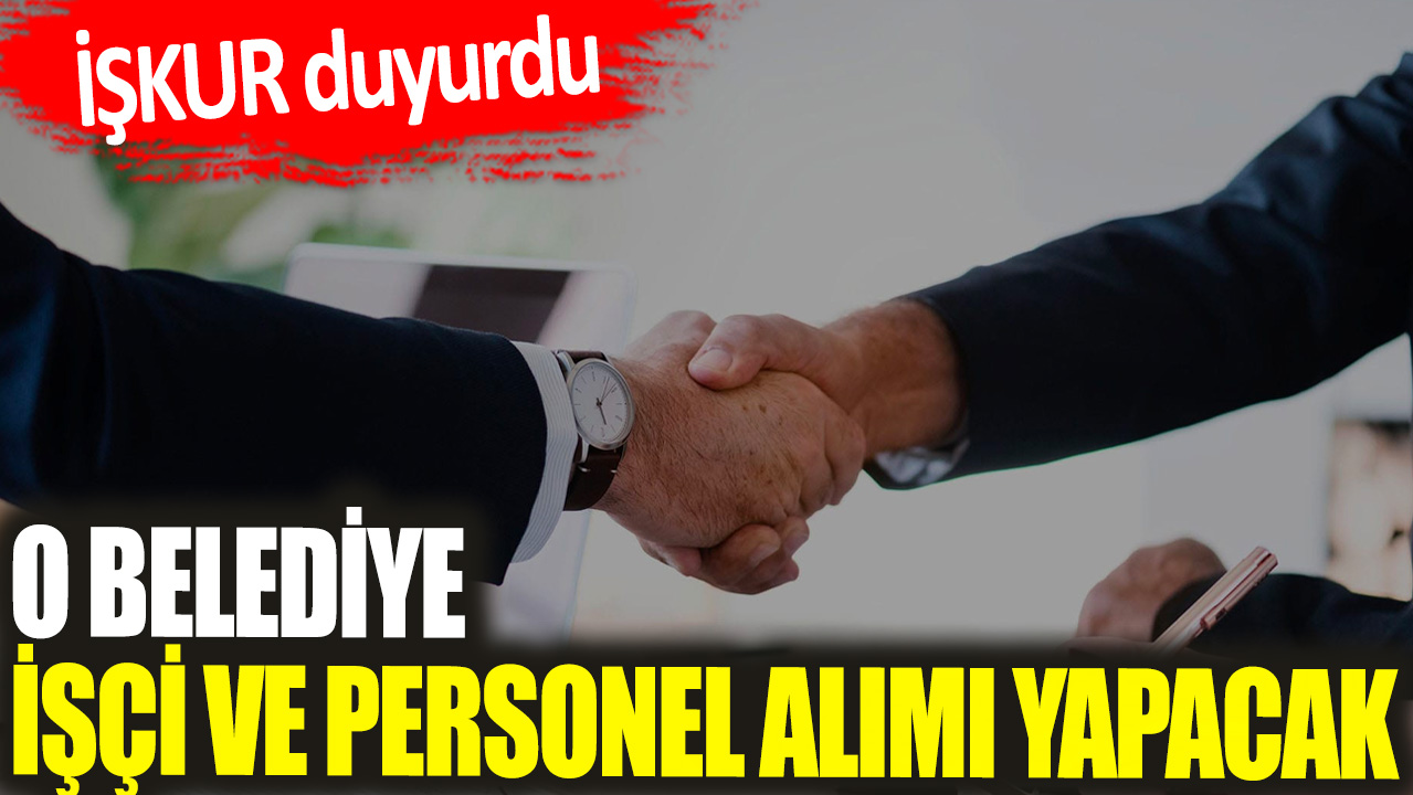 İŞKUR duyurdu: O belediye işçi ve personel alımı yapacak