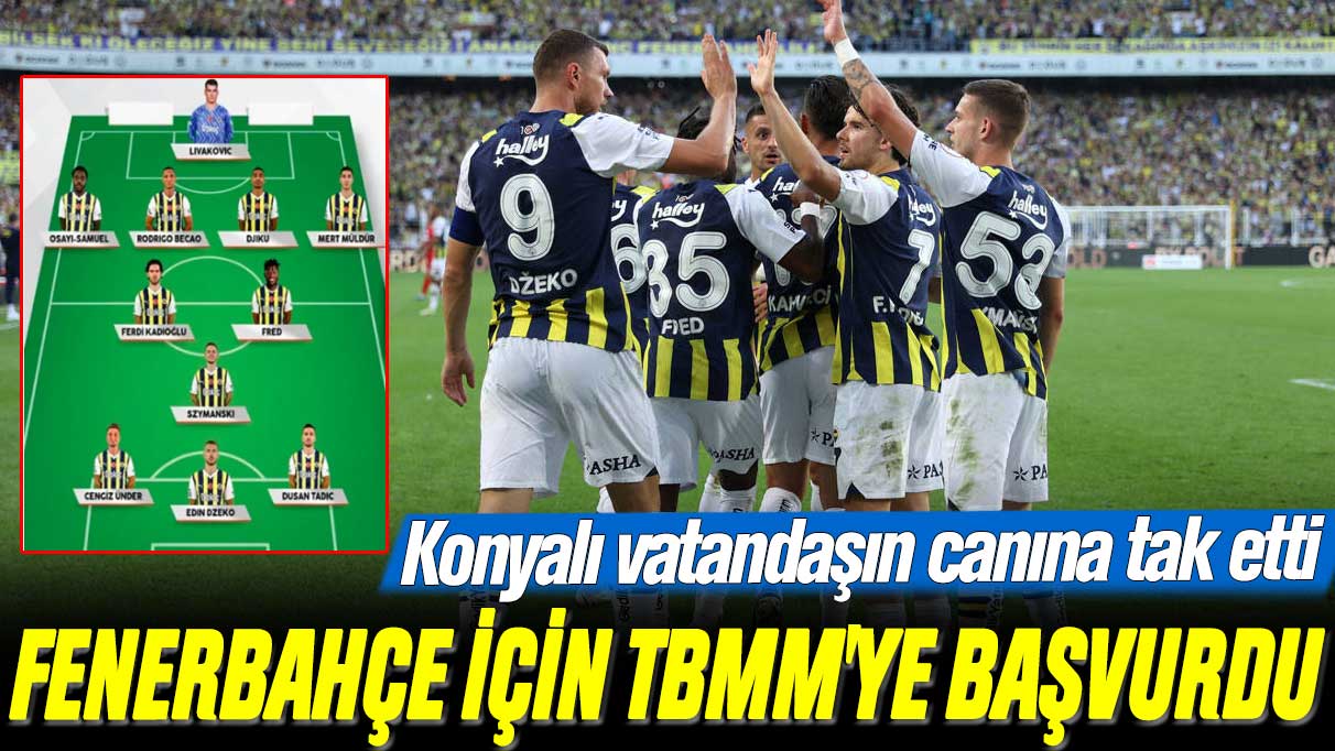Konyalı vatandaşın canına tak etti: Fenerbahçe için TBMM'ye başvurdu
