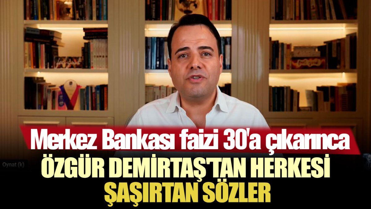 Merkez Bankası faizi 30'a çıkarınca Özgür Demirtaş'tan herkesi şaşırtan sözler