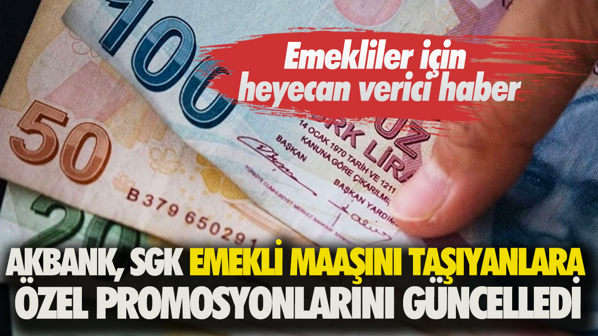 Emekliler için heyecan verici haber: Akbank, SGK emekli maaşını taşıyanlara özel promosyonlarını güncelledi