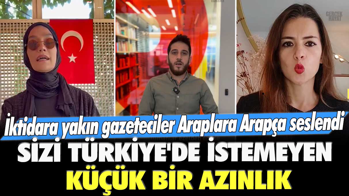 İktidara yakın gazeteciler Araplara Arapça seslendi: Sizi Türkiye'de istemeyen küçük bir azınlık