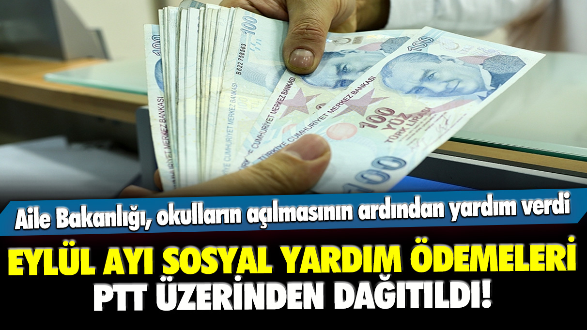 Eylül ayı sosyal yardım ödemeleri PTT üzerinden dağıtıldı! Aile Bakanlığı, okulların açılmasının ardından yardım verdi