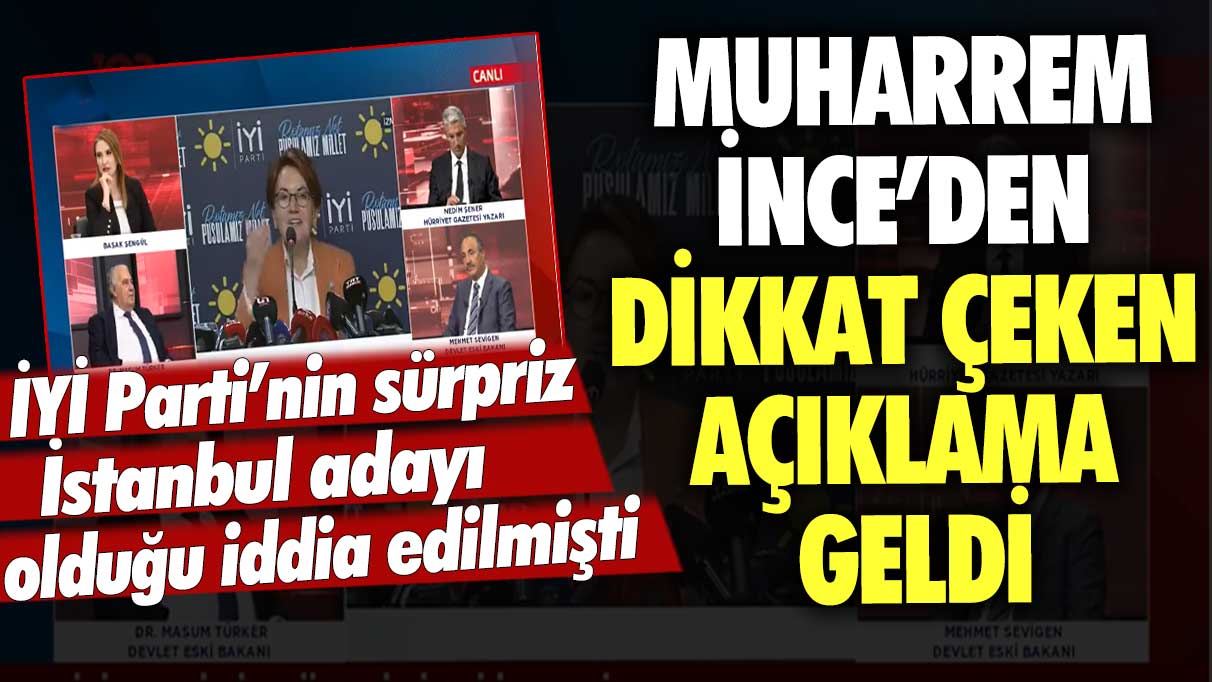 İYİ Parti’nin sürpriz İstanbul adayı olduğu iddia edilmişti: Muharrem İnce’den dikkat çeken açıklama geldi