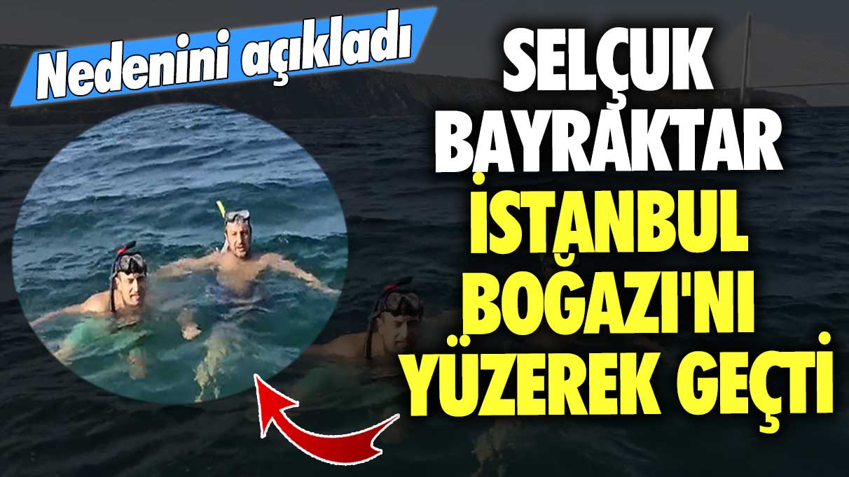 Selçuk Bayraktar, İstanbul Boğazı'nı yüzerek geçti: Nedenini açıkladı