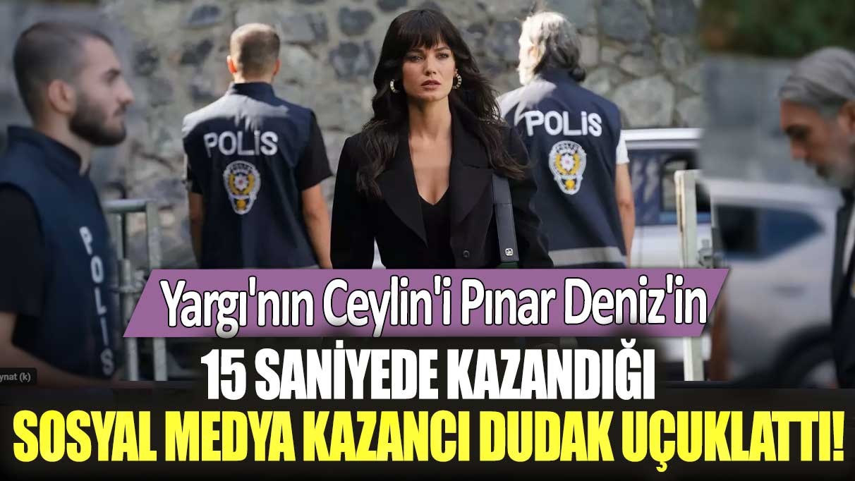 Yargı'nın Ceylin'i Pınar Deniz'in 15 saniyede kazandığı sosyal medya kazancı dudak uçuklattı!