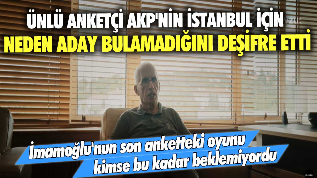 Metropoll Başkanı Özer Sencar AKP'nin İstanbul için neden aday bulamadığını deşifre etti