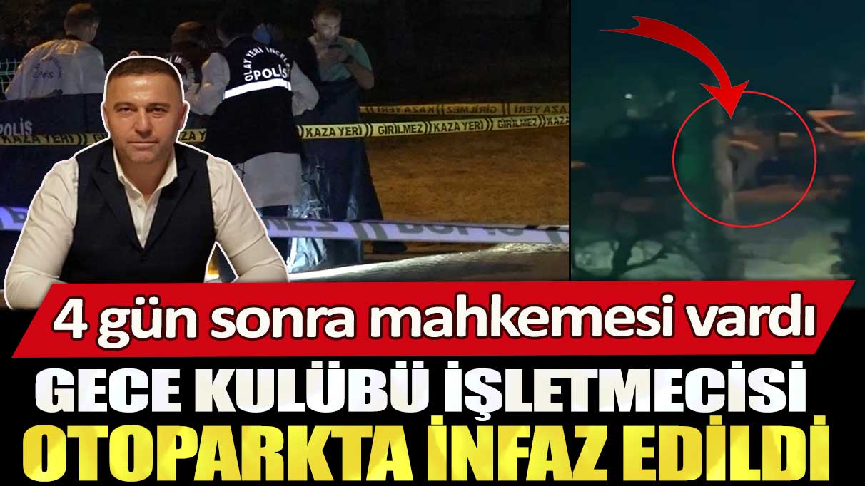 Bursa’da gece kulübü işletmecisi otoparkta infaz edildi: 4 gün sonra mahkemesi vardı