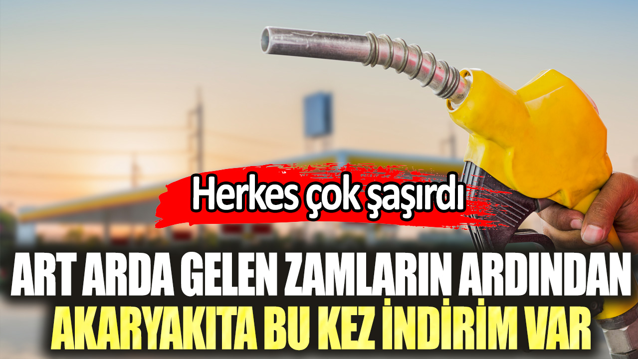 Herkes çok şaşırdı! Art arda gelen zamların ardından akaryakıtta bu kez indirim var