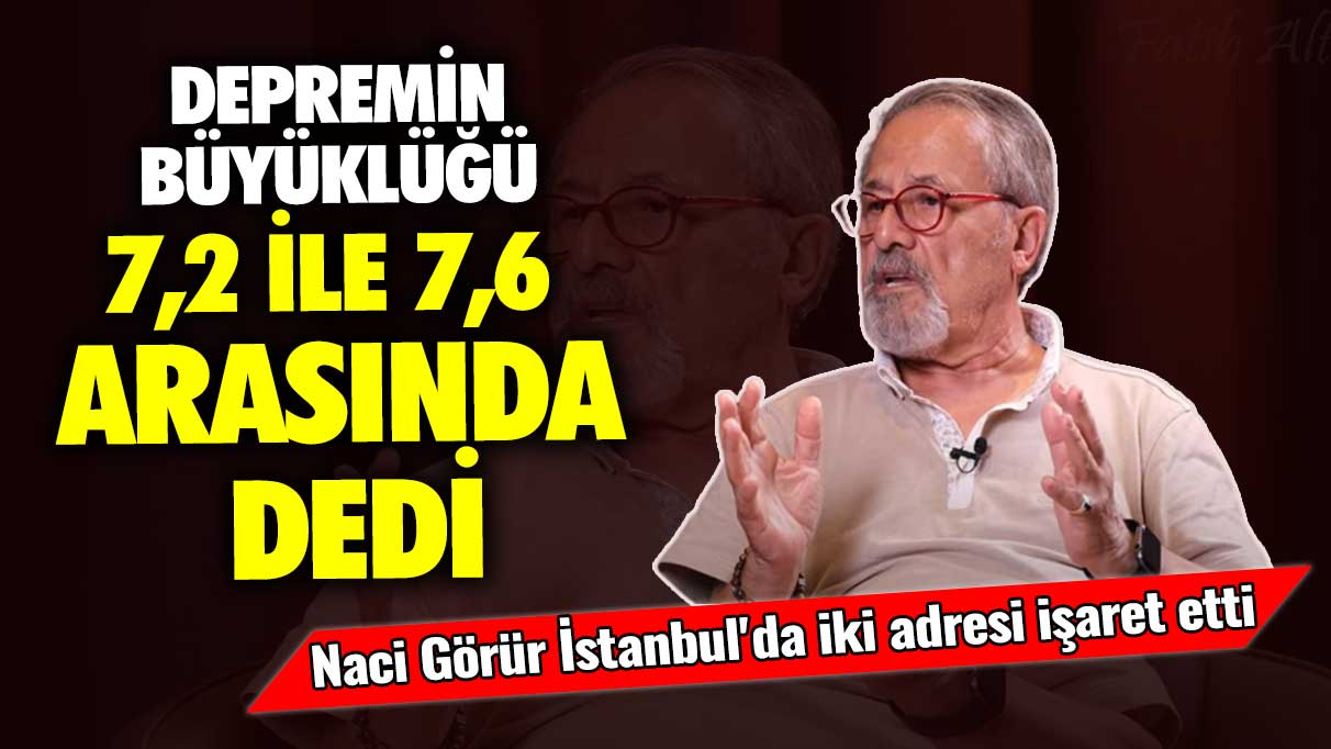 Naci Görür İstanbul'da iki adresi işaret etti: Depremin büyüklüğü 7,2 ile 7,6 arasında dedi