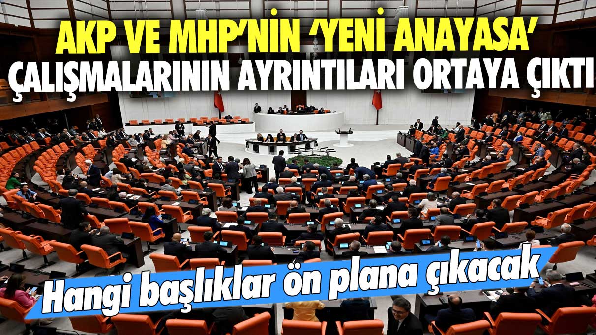 AKP ve MHP’nin ‘yeni anayasa’ çalışmalarının ayrıntıları ortaya çıktı: Hangi başlıklar ön plana çıkacak?