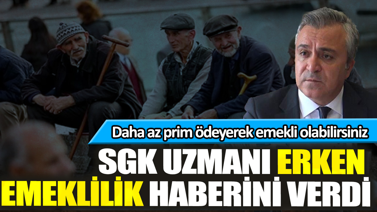 SGK Uzmanı erken emeklilik haberini verdi: Daha az prim ödeyerek emekli olabilirsiniz