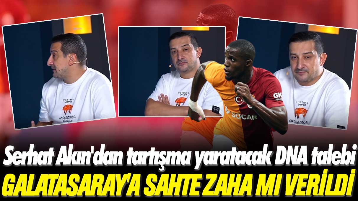 Serhat Akın'dan tartışma yaratacak DNA talebi: Galatasaray'a sahte Wilfried Zaha mı verildi