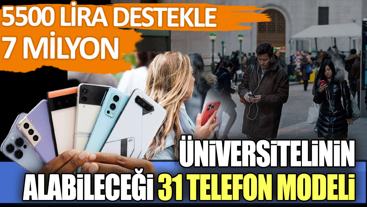 5500 lira destekle 7 milyon üniversitelinin alabileceği 31 telefon modeli