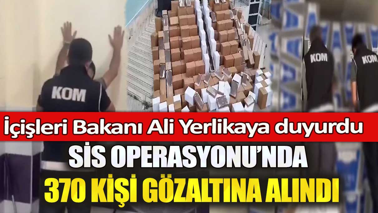 İçişleri Bakanı Ali Yerlikaya duyurdu: Sis Operasyonu’nda 370 kişi gözaltına alındı