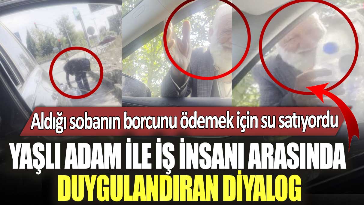 Aldığı sobanın borcunu ödemek için su satıyordu!  Yaşlı adam ile iş insanı arasında duygulandıran diyalog