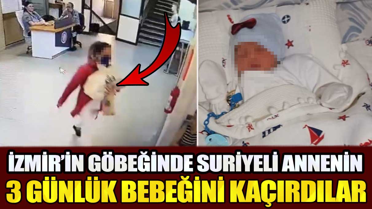 İzmir'in göbeğinde Suriyeli annenin 3 günlük bebeğini kaçırdılar