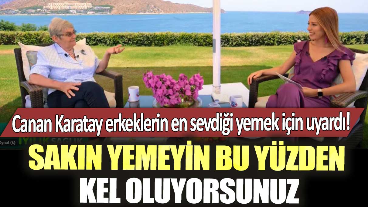 Canan Karatay erkeklerin en sevdiği yemek için uyardı! Sakın yemeyin bu yüzden kel oluyorsunuz