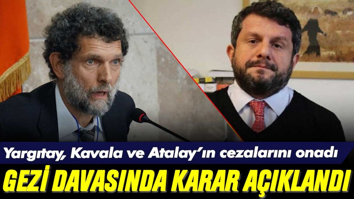 Yargıtay, Gezi davasında kararını açıkladı: Can Atalay ve Osman Kavala'nın cezaları onandı