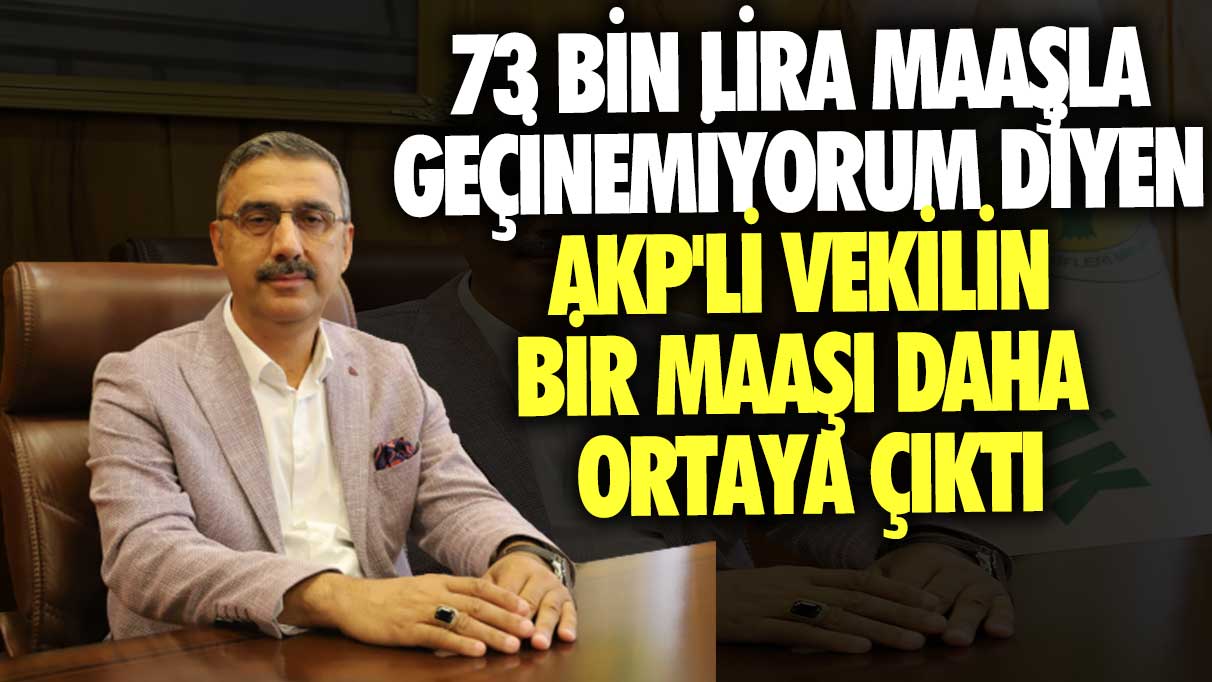73 bin lira maaşla geçinemiyorum diyen AKP'li vekilin bir maaşı daha ortaya çıktı