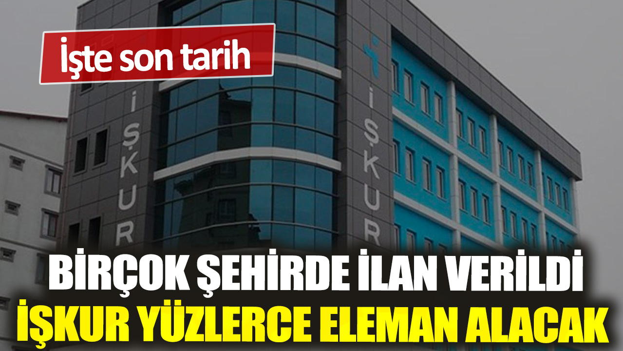 Birçok şehirde ilan verildi, İŞKUR yüzlerce eleman alacak! İşte son tarih...