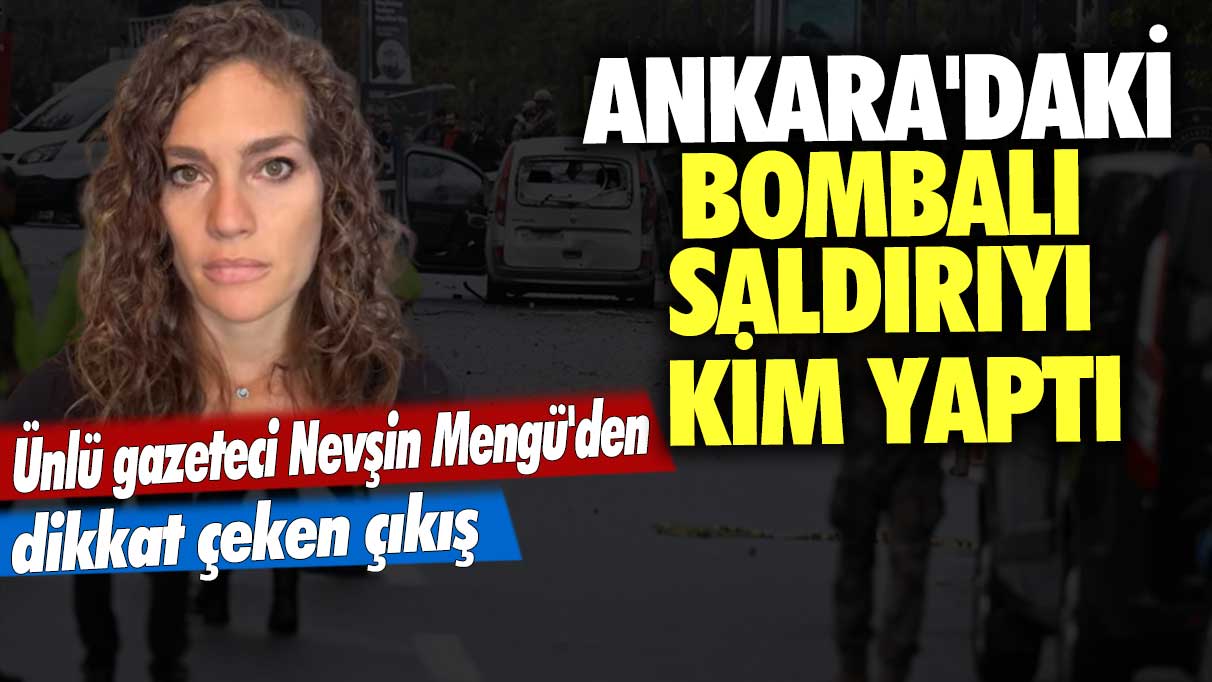 Ünlü gazeteci Nevşin Mengü'den dikkat çeken çıkış! Ankara'daki bombalı saldırıyı kim yaptı?
