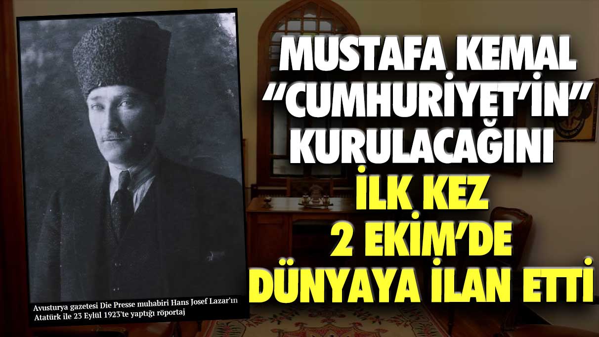 Mustafa Kemal, ‘Cumhuriyet’in kurulacağını ilk kez 2 Ekim’de dünyaya ilan etti