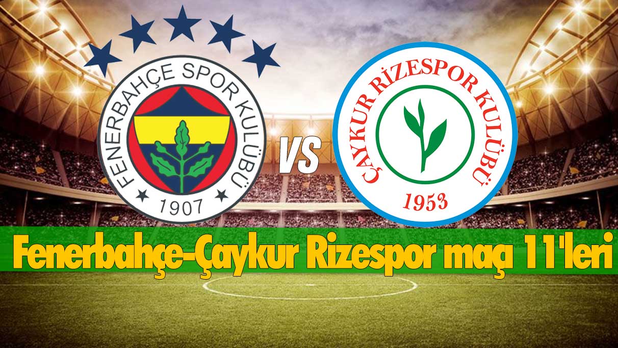 Fenerbahçe, Çaykur Rizespor maçı canlı izle: Fenerbahçe-Çaykur Rizespor maçının 11'leri belli oldu