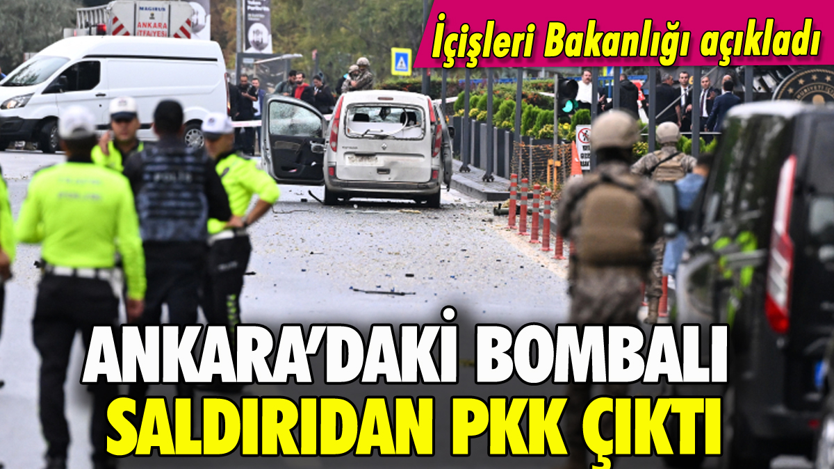 Ankara'daki bombalı saldırıdan PKK çıktı: İçişleri Bakanlığı açıkladı