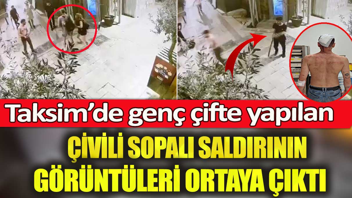 Taksim’de genç çifte yapılan çivili sopalı saldırının görüntüleri ortaya çıktı