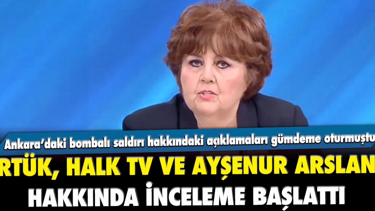 RTÜK Halk TV ve Ayşenur Arslan hakkında inceleme başlattı