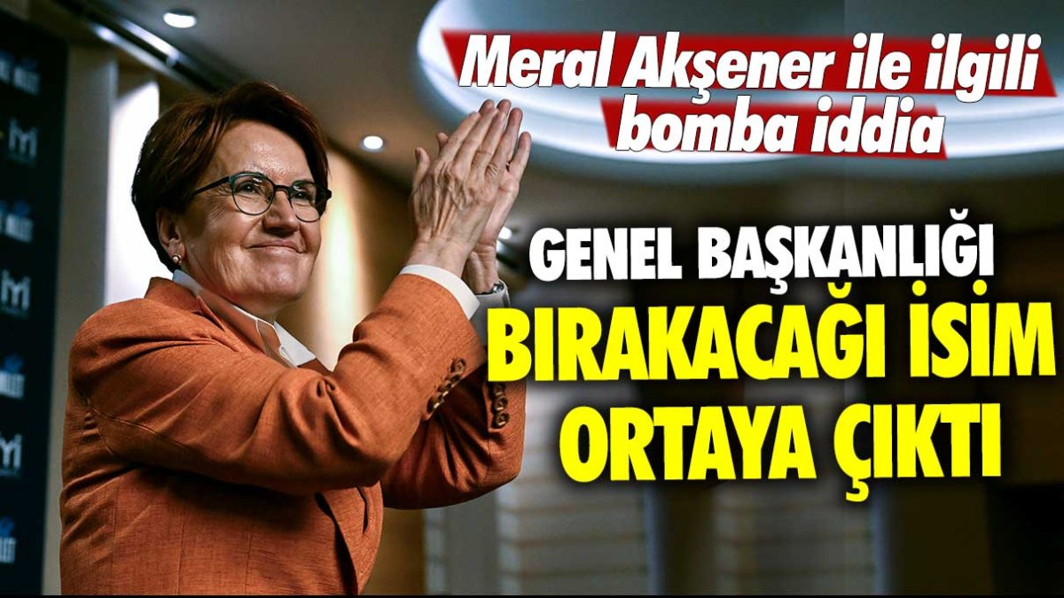 Meral Akşener ile ilgili bomba iddia! Genel başkanlığı bırakacağı isim ortaya çıktı