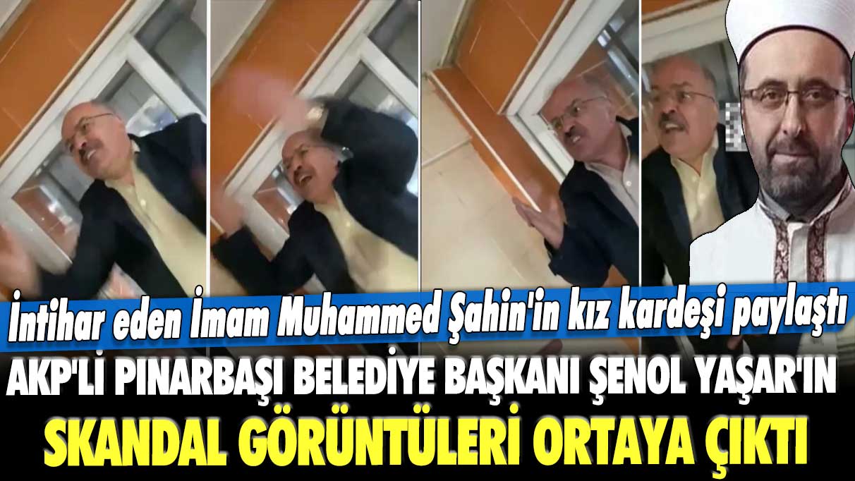 İntihar eden İmam Muhammed Şahin'in kız kardeşi paylaştı: AKP'li Başkan Şenol Yaşar'ın skandal görüntüleri ortaya çıktı