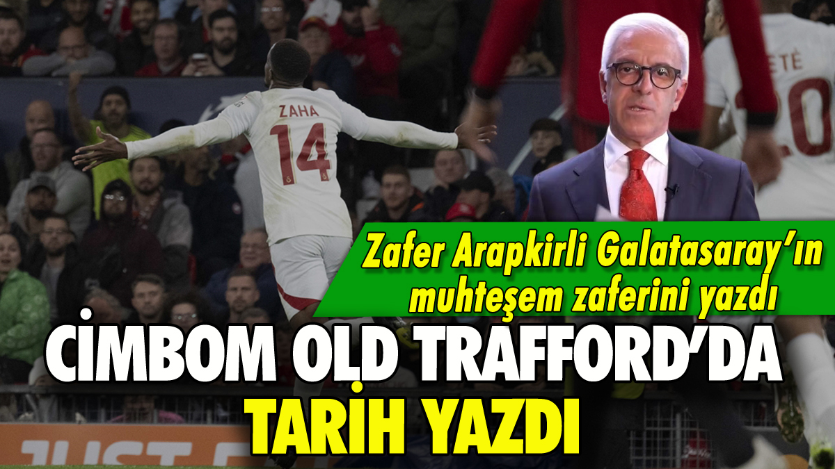 Cimbom Old Trafford'da tarih yazdı