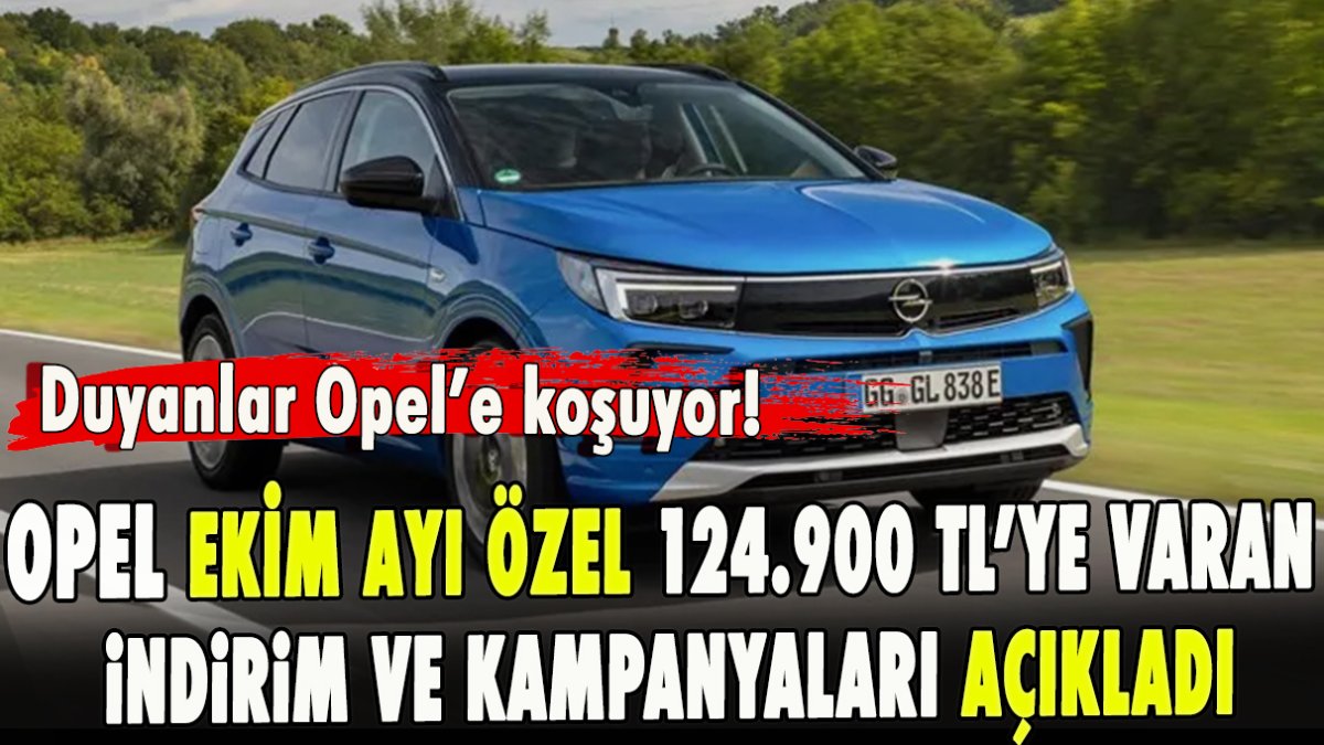 Duyanlar Opel’e koşuyor! Opel Ekim ayına özel 124.900 tl’ye varan indirim ve kampanyaları açıkladı