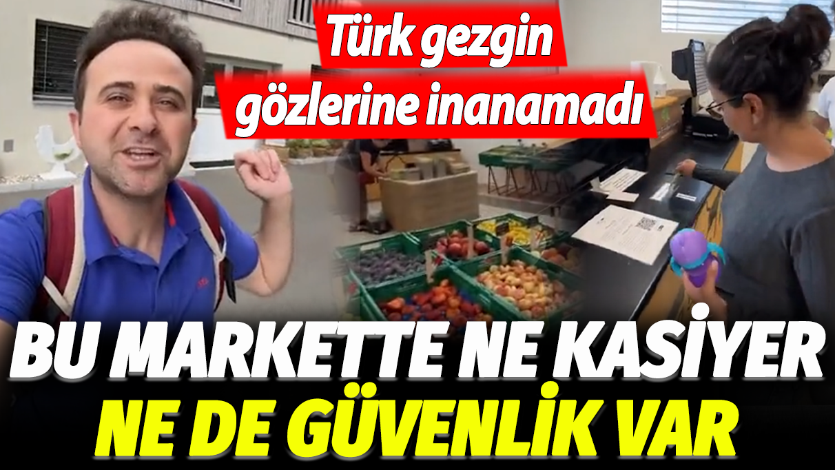 Türk gezgin gözlerine inanamadı: Bu markette ne kasiyer, ne de güvenlik var