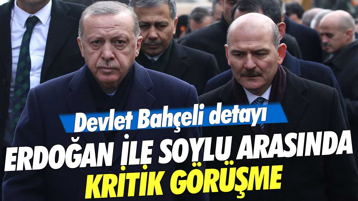 Erdoğan ile Soylu arasında kritik görüşme! Devlet Bahçeli detayı
