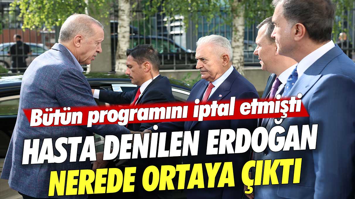Bütün programını iptal etmişti: Hasta denilen Erdoğan nerede ortaya çıktı!