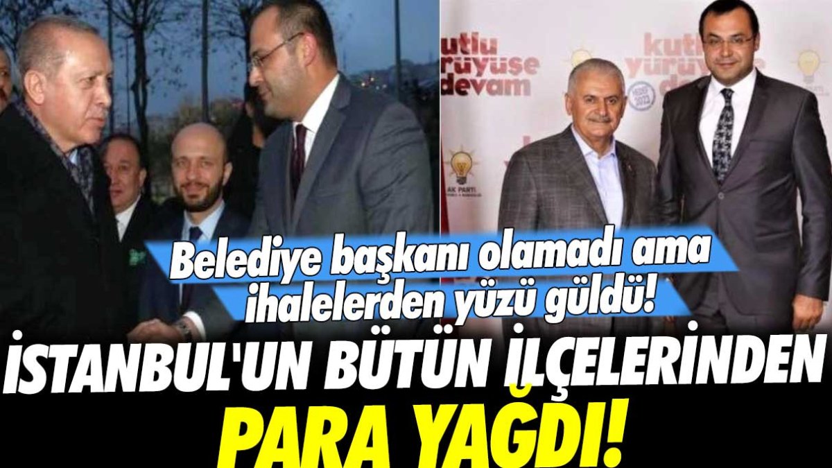 Belediye başkanı olamadı ama ihalelerden yüzü güldü! İstanbul'un bütün ilçelerinden para yağdı