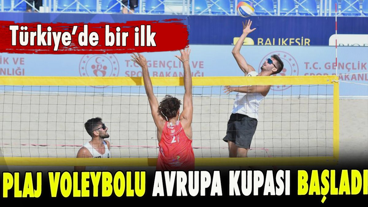 Türkiye’de bir ilk: Plaj Voleybolu Avrupa Kupası başladı
