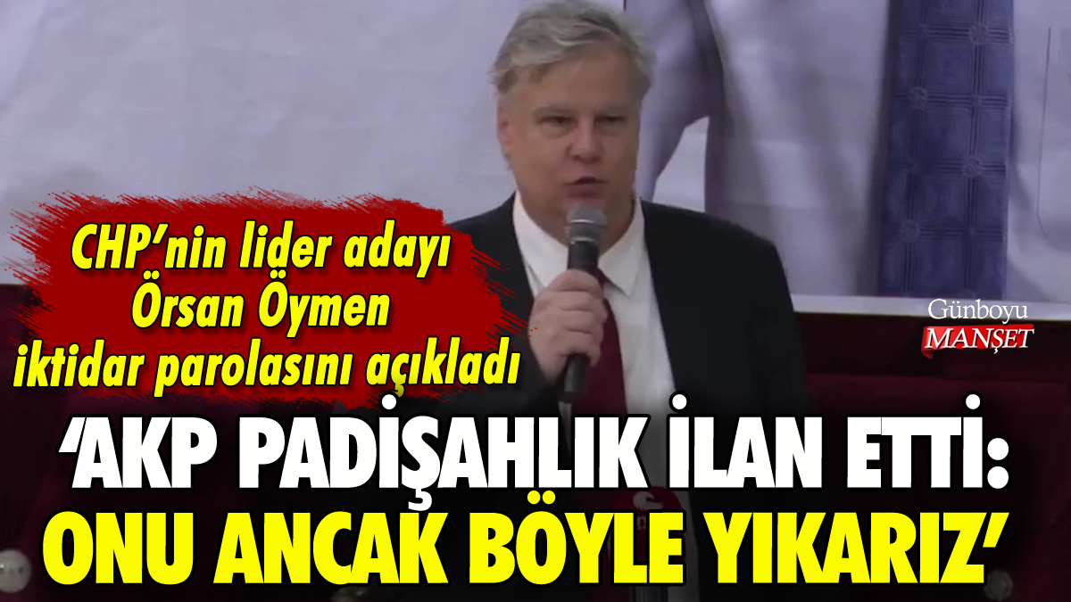 CHP lider adayı Örsan Öymen: 'AKP padişahlığı'nı nasıl yıkacaklarını açıkladı