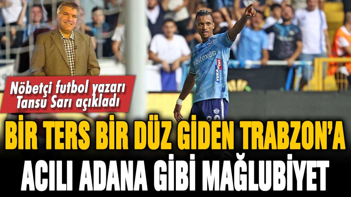 Bir ters bir düz giden Trabzonspor'a acılı Adana gibi mağlubiyet!