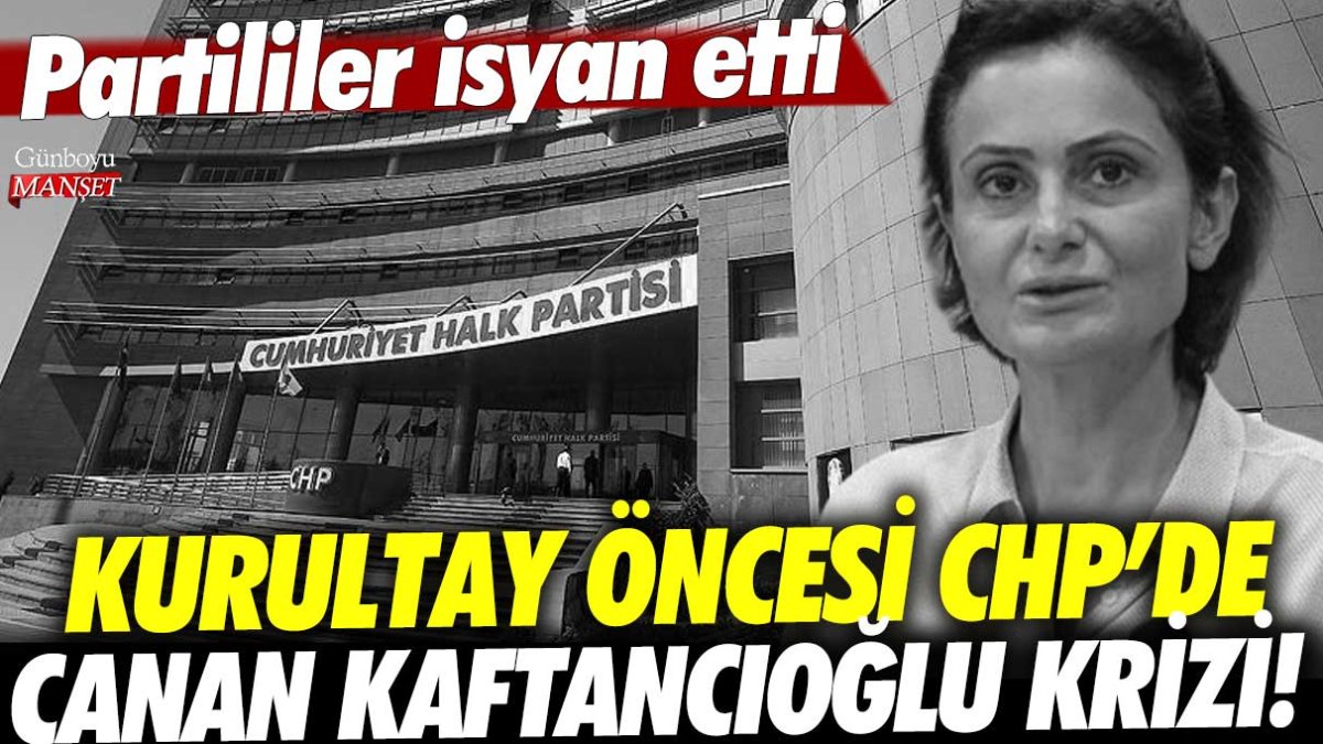 Kurultay öncesi CHP'de Canan Kaftancıoğlu krizi! Partililer isyan etti