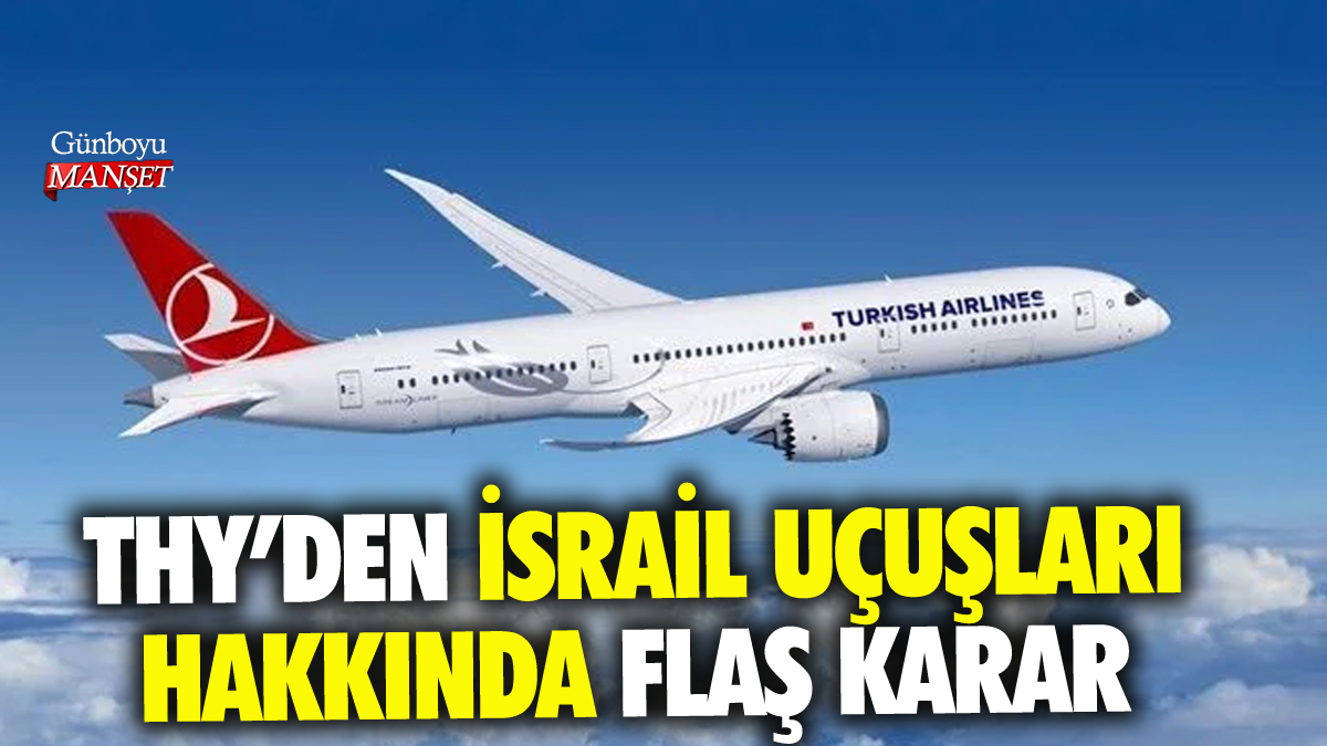 Türk Hava Yolları'ndan İsrail uçuşları hakkında flaş karar