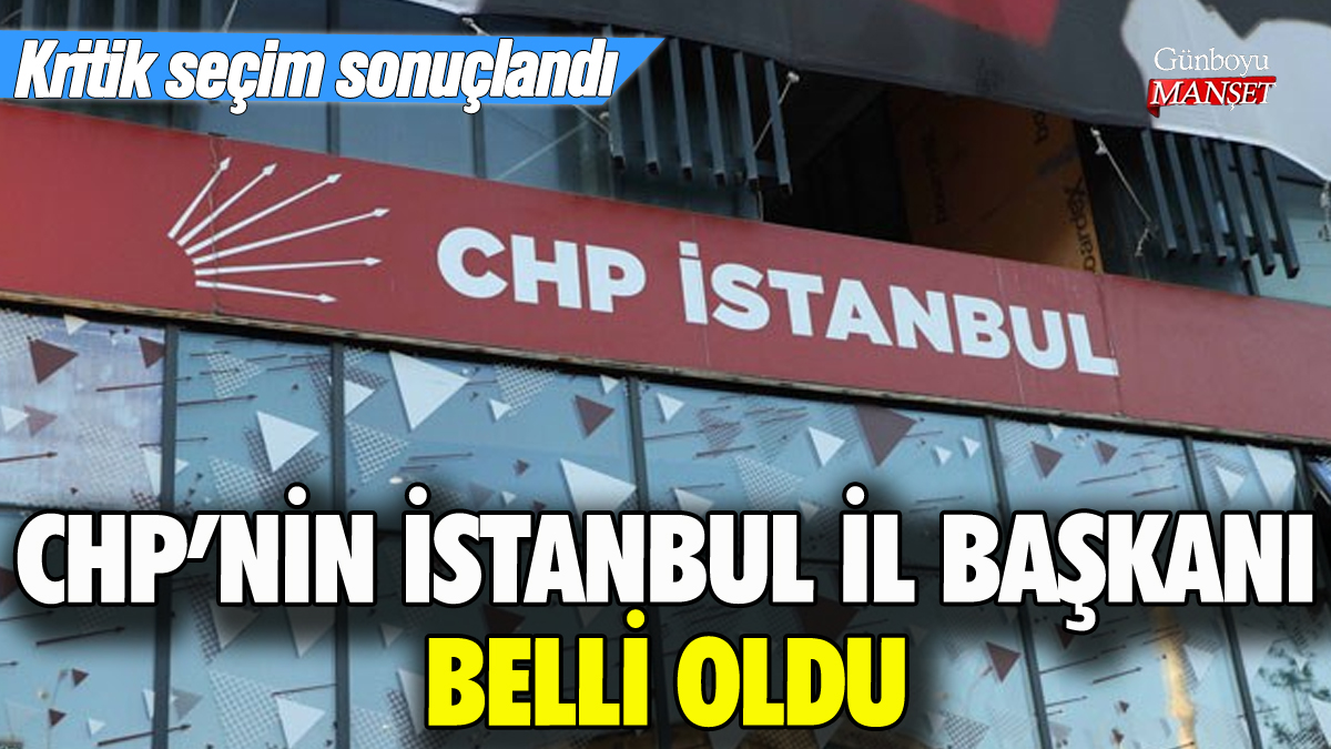 CHP'nin İstanbul İl Başkanı belli oldu