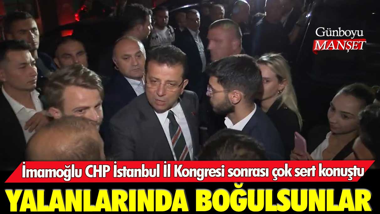 İmamoğlu CHP İstanbul İl Kongresi sonrası çok sert konuştu: Yalanlarında boğulsunlar